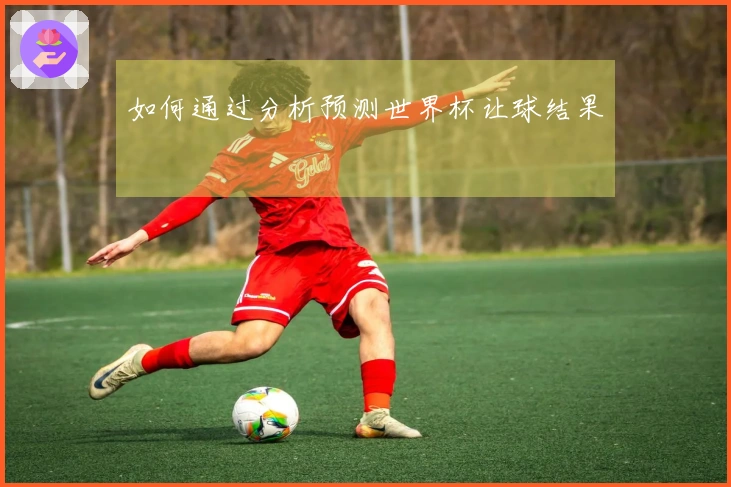 如何通过分析预测世界杯让球结果